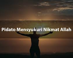 Mensyukuri dengan hati, dengan mengakui, mengimani dan meyakini bahwa. 3 Contoh Pidato Mensyukuri Nikmat Allah Yang Mudah Dipraktekkan