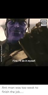 What is the meme generator? Now This Fine Ll Do It Myself Ant Man Was Too Weak To Finish The Job Reddit Meme On Me Me