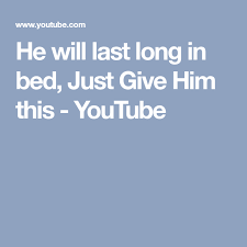 He Will Last Long In Bed Just Give Him This Youtube Lasting Longer In Bed Just Giving Natural Medicine