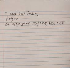 The composition of f with g is a function from a into c defined by (gof) (x) = g f (x) and is defined by gof. I Need Help Finding Fogoh Of F X X 6 G X X 8 Chegg Com