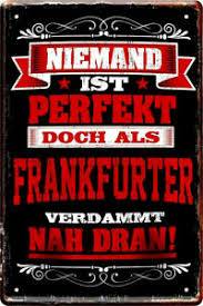 Während der fc bayern sich über die neunte meisterschaft in folge freut, verdrängt borussia dortmund im kampf um die champions league eintracht frankfurt. Blechschild 20x30 Niemand Ist Perfekt Doch Als Frankfurter Nah Dran Bar Spruch Ebay