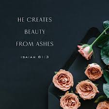 100 bible verses about beauty for ashes isaiah 61:3 esv / 104 helpful votes helpful not helpful to grant to those who mourn in zion— to give them a beautiful headdress instead of ashes, the oil of gladness instead of mourning, the garment of praise instead of a faint spirit; If Gathering When We Have An Encounter With Jesus He Creates Beauty From Ashes Isaiah 61 3 He Gives Us A Right Mind And Clear Vision He Gives Us Peace John 14 27 For