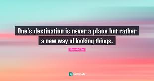 One S Destination Is Never A Place But Rather A New Way Of Looking Thi Quote By Henry Miller Quoteslyfe