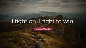 Margaret Thatcher Quote: “I fight on. I fight to win.”