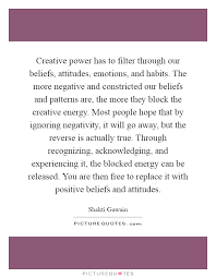 Creative Power Has To Filter Through Our Beliefs Attitudes Picture Quotes