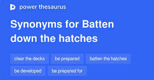 To batten down the hatches is a nautical term from the early 19th century. Batten Down The Hatches Synonyms 64 Words And Phrases For Batten Down The Hatches