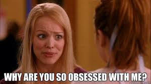 Why Are You So Obsessed With Me Mean Girls Meme Funny Memes About Girls Mean Girl Quotes