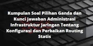 Maybe you would like to learn more about one of these? Kumpulan Soal Pilihan Ganda Dan Kunci Jawaban Administrasi Infrastruktur Jaringan Tentang Konfigurasi Dan Perbaikan Routing Statis Berbagiruang Com