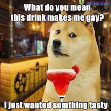 Ya gurl is a three percenter and loves alabama. Le Girly Drinks Have Arrived R Dogelore Ironic Doge Memes Know Your Meme