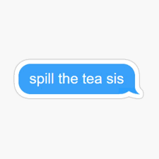 A cup of any one of these drinks, often with a small amount of milk or cream added and sweetened with sugar or honey. Spill The Tea Sis Stickers Redbubble
