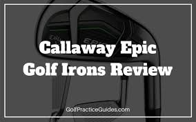 Callaway Epic Irons Review Golf Practice Guides