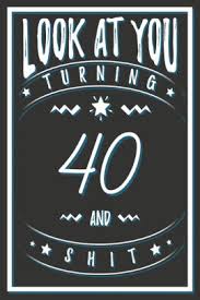 We have 40th birthday gifts for your other half, your mum, dad, and of course. Look At You Turning 40 And Shit 40 Years Old Gifts 40th Birthday Funny Gift For Men And Women Fun Practical And Classy Alternative To A Card By Birthday Gifts Publishing Paperback