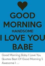 Check spelling or type a new query. Good Morning Ilove You Babe Handsome Good Morning Baby I Love You Quotes Best Of Good Morning S Awesome I Love Meme On Me Me