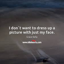 I Don T Want To Dress Up A Picture With Just My Face Idlehearts