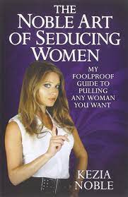Don't misuse this to hurt women! Noble K Noble Art Of Seducing Women My Foolproof Guide To Pulling Any Woman You Want Noble Kezia Amazon De Bucher