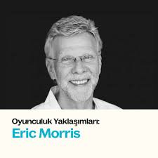 Oyunculuk Yaklaşımları: Eric Morris Stanislavski Sistemi'nden hareketle  oyunculuk sanatına yeni açılımlar getiren yakın dönem teorisyenlerden Eric  Morris, kendi adını taşıyan tekniğini bizzat kendi oyunculuk ve eğitmenlik  deneyimlerinden süzdükleri ve ...