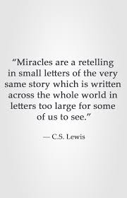 Miracles Are A Retelling In Small Letters Of The Very Same Story Which Is Written Across The Whole World In Let Cs Lewis Quotes Quotable Quotes Miracle Quotes
