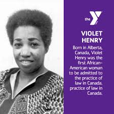 Violet Pauline King Henry was the first black woman lawyer in Canada, the  first black person to graduate law in Alberta and the first black person to  be admitted to the Alberta Bar. She was also the ...
