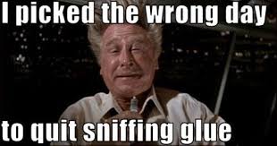 I Picked The Wrong Day To Quit Sniffing Glue Airplane Movie Quotes Good Funny Movies Movie Quotes Funny