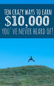 There is something for every age on this list. 10 Crazy Ways To Make 10 000 You Ve Never Heard Of