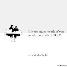 Is it too much to ask to be in a relationship with a person that feels. Is It Too Much To Ask Of Quotes Writings By Bharath Nandibhatla Yourquote