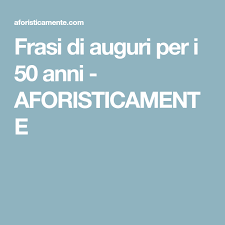 Frasi Di Auguri Per I 50 Anni Aforisticamente Anni 50 Auguri Di Compleanno 40 Anni