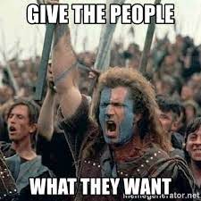 Give The People What They Want William Wallace Braveheart Mel Gibson Lol Meme Generator