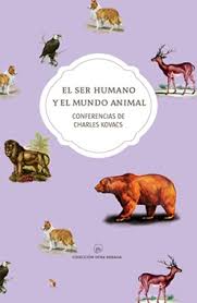 Reconocer esta raíz, nos dice, es el paso fundamental para conservar todo lo. Libro El Ser Humano Y El Mundo Animal Charles Kovacs Isbn 9789568799151 Comprar En Buscalibre