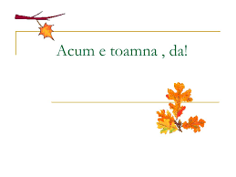 Azi am adaugat un cantec de toamna pentru copii numit acum e toamna ,da.sper sa va placa acest cantec de toamna.am atasat si versurile acestui cantec. Ppt Acum E Toamna Da Powerpoint Presentation Free Download Id 3926373