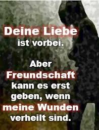 Spruch Deine Liebe Ist Vorbei Aber Freundschaft Kann Es Erst Zwischen Uns Geben Wenn Meine Wunden Verheilt Sind W Romantische Spruche Spruche Liebe Spruch