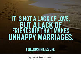 Friendship Quote It Is Not A Lack Of Love But A Lack Of Friendship Nietzsche Quotes Friendship Quotes Divorce Quotes