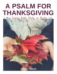 A Psalm For Thanksgiving 5 Day Family Bible Study On Psalm 100 The Purposeful Mom