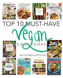 Top 10 Must Have Vegan Cookbooks Hey It S Camille Grey Vegan Cookbook Vegan Books Best Vegan Cookbooks