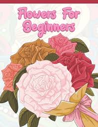 Check spelling or type a new query. Flowers For Beginners Adult Coloring Book With Fun Easy And Relaxing Coloring Pages Featuring 45 Beautiful Floral Designs For Stress Rel Paperback Pages A Bookstore