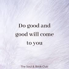  Do Good And Good Will Come To You True Quotes Inspirational Words Positive Quotes