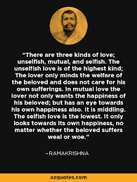 Wasn't friendship its own miracle, the finding of another person who made the entire lonely world seem somehow less lonely? kelly assists on a wide variety of quote inputting and social media functions for quote catalog. Ramakrishna Quote There Are Three Kinds Of Love Unselfish Mutual And Selfish The