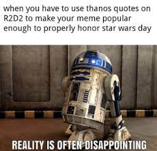 We did not find results for: When You Have To Use Thanos Quotes On R2d2 To Make Your Meme Popular Enough To Properly Honor Star Wars Day Reality Is Often Disappointing Happy Star Wars Day Meme On