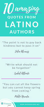 10 Amazing Quotes From Latino Authors These People Have Awesome Quotes That Will Resonate With You And Your Fam Amazing Quotes Good Life Quotes Culture Quotes