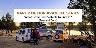 Van Life What Is The Best Vehicle To Live In