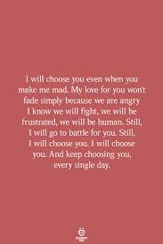 I Will Choose You Even When You Make Me Mad Relationship Quotes For Him Soulmate Love Quotes Marriage Quotes