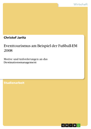 Dies geschah mit so genannten länderspielen. Eventtourismus Am Beispiel Der Fussball Em 2008 Grin