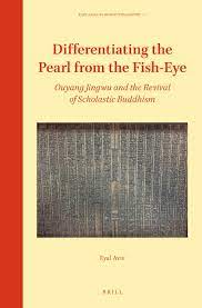 Chapter 5 Later Thought in: Differentiating the Pearl from the Fish-Eye:  Ouyang Jingwu and the Revival of Scholastic Buddhism