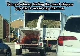 Paint Woodchipper Red Primer Meme Tve Got A Funny Feeling The Wood Chipper Guy Had A Worse Day Than Me Pilot Funny Feeling Funny Funny Pictures