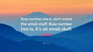 Effective listening is more than simply avoiding the bad habit of interrupting others while they are speaking or finishing their sentences. Mike Davies Quote Rule Number One Is Don T Sweat The Small Stuff Rule Number Two