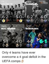 11 5 1 19 maxwell: 1984 A 1962 Leixoes Sc Parti 6 2 5 0 6 2 1985 2017 Real Madrid Barcelona 4 O 4 5 1 Rena Only 4 Teams Have Ever Overcome A 4 Goal Deficit In The Uefa Comps Barcelona Meme On Me Me