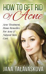 How to get rid of your acne scars and dark spots fast; How To Get Rid Of Acne Acne Treatment Home Remedies For Acne Natural Skin Care English Edition Ebook Talavaskova Jana Amazon De Kindle Shop
