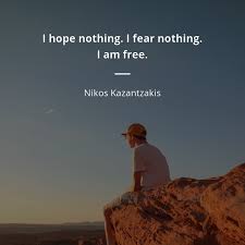 Nikos Kazantzakis Quote I Hope Nothing I Fear Nothing I Am Free Quotes Of Famous People These entire famous personalities quotes can be summed up to qualities 'hard work. i hope nothing i fear nothing i am