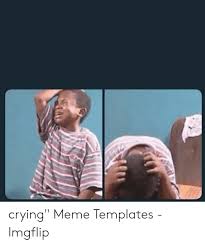 Check spelling or type a new query. Crying Meme Templates Imgflip Crying Meme On Ballmemes Com