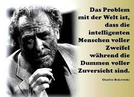Das Problem Mit Der Welt Ist Dass Die Intelligenten Menschen Voller Zweifel Wahrend Die Dummen Voller Witzige Zitate Witzige Spruche Charles Bukowski Zitate