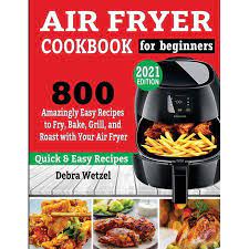 Air Fryer Cookbook For Beginners 800 Amazingly Easy Recipes To Fry Bake Grill And Roast With Your Air Fryer Paperback Walmart Com In 2021 Air Fryer Recipes Healthy Air Fryer Recipes